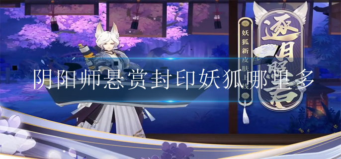 阴阳师悬赏封印妖狐哪里多