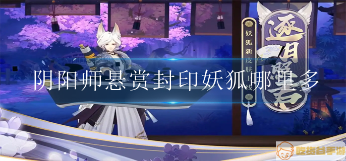 阴阳师悬赏封印妖狐哪里多