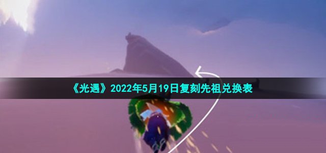 《光遇》2022年5月19日复刻先祖兑换表