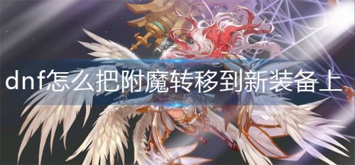 《dnf》把附魔转移到新装备方法介绍