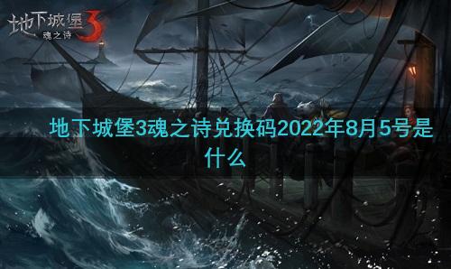 地下城堡3魂之诗兑换码2022年8月5号是什么